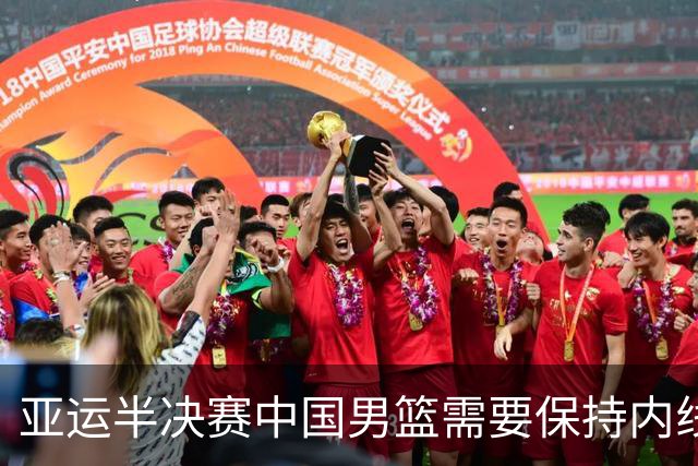 亚运半决赛中国男篮需要保持内线优势 此外防守硬度不可或缺